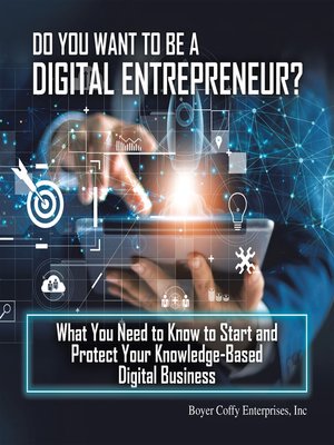 cover image of Do You Want to Be a Digital Entrepreneur? What You Need to Know to Start and Protect Your Knowledge-Based Digital Business